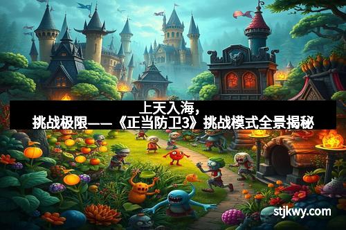 上天入海，挑战极限——《正当防卫3》挑战模式全景揭秘